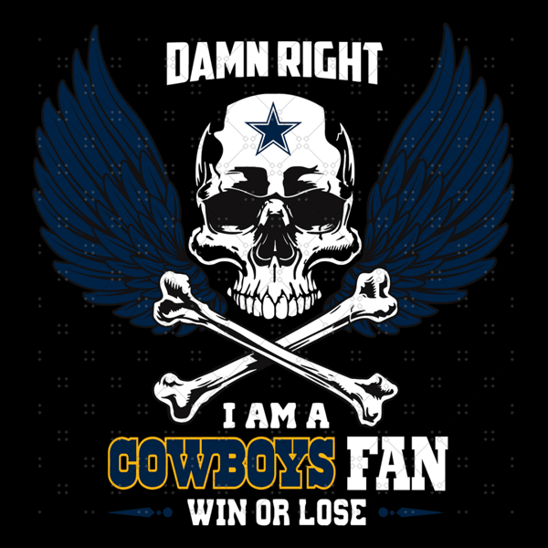 Damn Right I Am A Dallas Cowboys Fan Win Or Lose.png