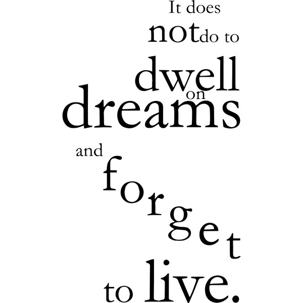 15. It does not do to dwell on dreams.jpg