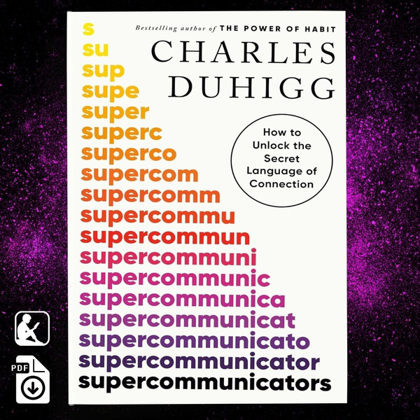 Supercommunicators How to Unlock the Secret Language of Connection (Charles Duhigg).jpg