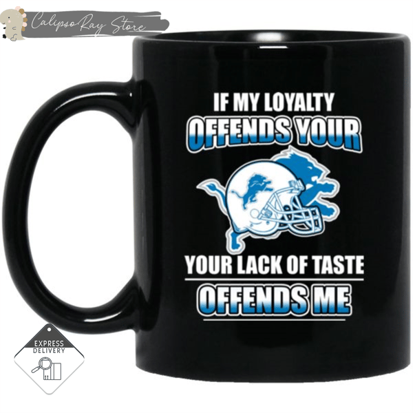My Loyalty And Your Lack Of Taste Detroit Lions Mugs.jpg