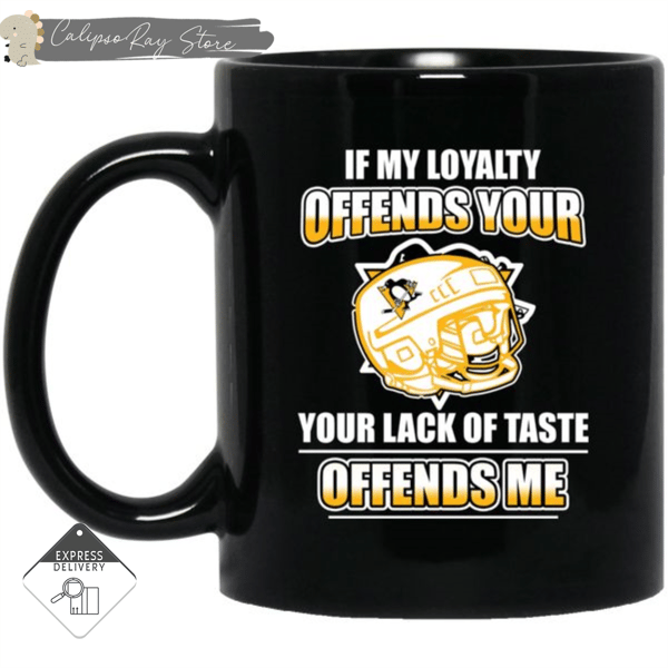 My Loyalty And Your Lack Of Taste Pittsburgh Penguins Mugs.jpg