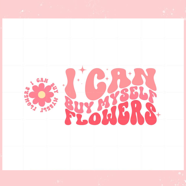 I Can Buy Myself Flowers Flowers Svg Graphic Designs Files.jpg