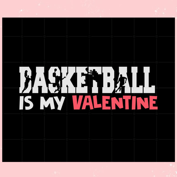 Basketball Is My Valentine Svg For Cricut Sublimation Files.jpg
