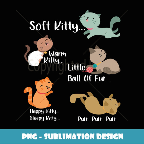 Soft Kitty warn Kitty Ball Of Fur Happy Kitty Sleepy Kitty - PNG Sublimation Digital Download