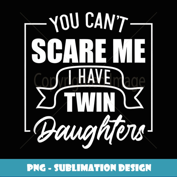 You Cant Scare Me I Have Twin Daughters Funny Family - Trendy Sublimation Digital Download