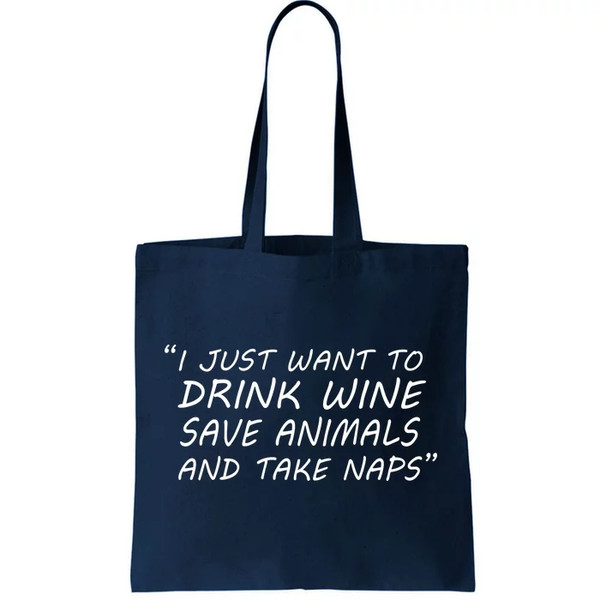 I Just Want To Drink Wine Save Animals And Take Naps Tote Bag.jpg