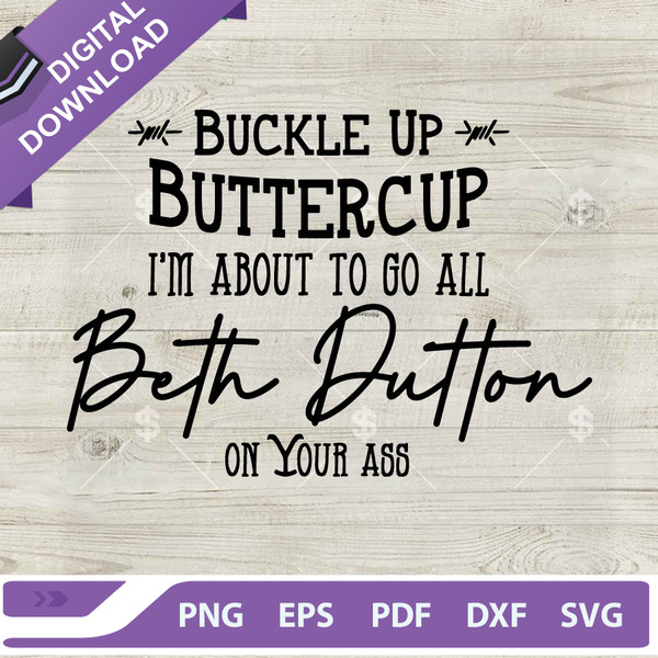 Buckle Up Buttercup Beth Dutton SVG, Yellowstone Beth Dutton SVG, Buckle Up Buttercup I'm About Go To Beth Dutton SVG.jpg