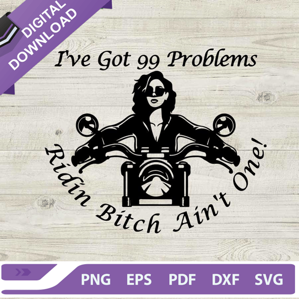 I've got 99 problems lady motorcycle SVG, Girl riding motorcycle SVG, Ridin bitch ain't one SVG.jpg