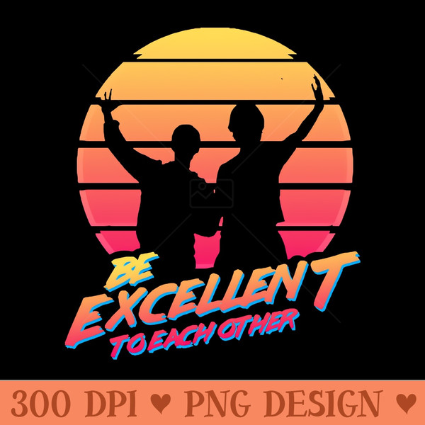 Bill and Ted - Be Excellent To Each Other - Free PNG Downloads - Good Value