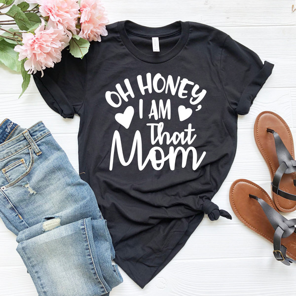 Oh honey I am that Mom Shirt, Mom Life Tshirt, Funny Mama Shirt, Gift for Mother Family Shirts, Mothers day gift, mothers day.jpg