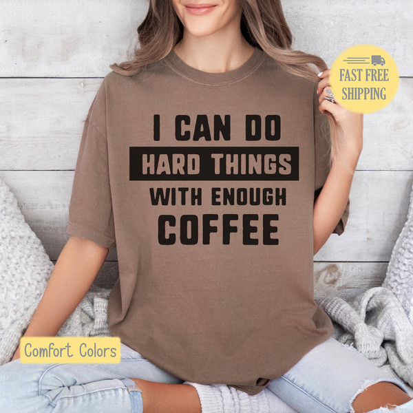 Funny Coffee Shirt, I Can Do Hard Things, Graphic Tee, Graphic Sweatshirt, Gift for Her, Funny Shirt, Coffee Shirt, Coffee Lover, Funny Life.jpg
