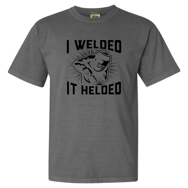 Welding Tshirt, I Welded It Helded, Comfort Colors Shirt, Welder T-Shirt, Funny Welding Sayings, Welds Birthday Present, Xmas Dad.jpg