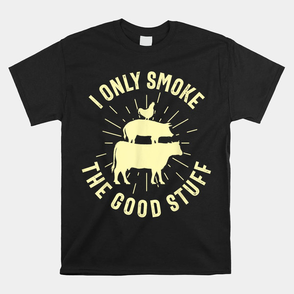 i-only-smoke-the-good-stuff-bbq-barbeque-grilling-pitmaster-shirt.jpg