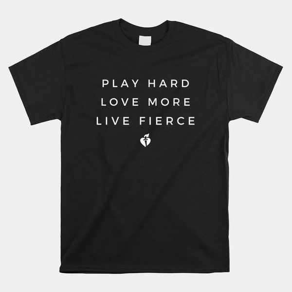 play-hard-live-fierce-shirt.jpg
