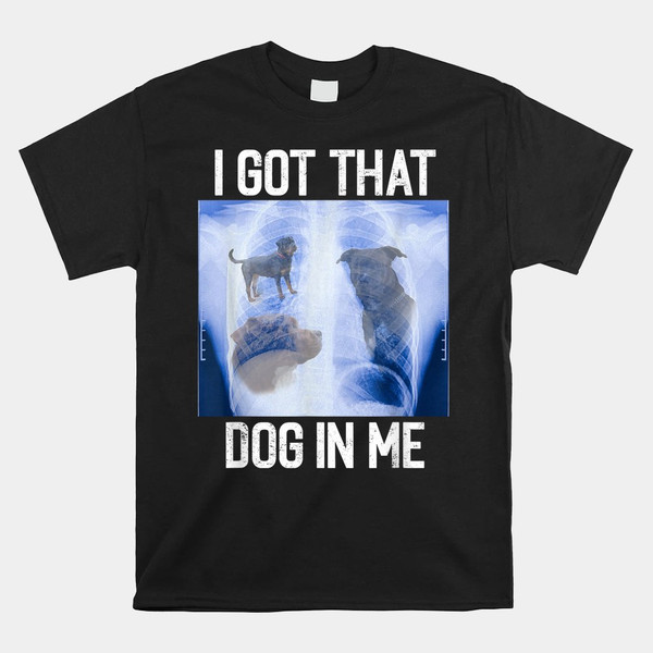 i-got-dog-in-me-xray-that-meme-joke-funny-x-rays-shirt.jpg