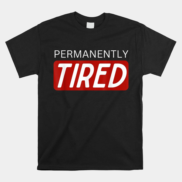 permanently-tired-funny-sleeping-sleep-shirt.jpg