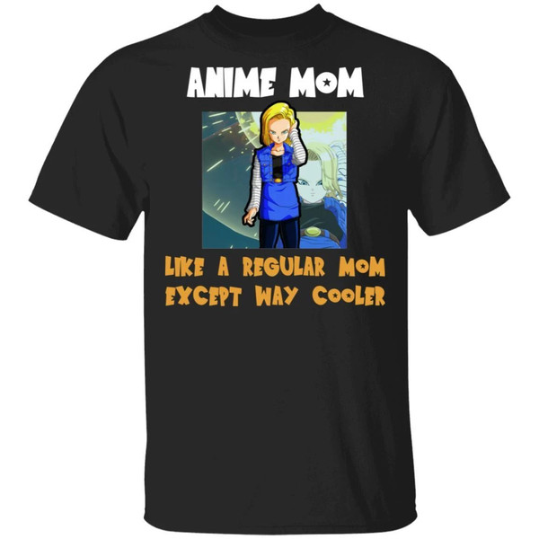 Anime Mom Like A Regular Mom Except Cooler Dragon Ball Shirt Android 18  All Day Tee.jpg