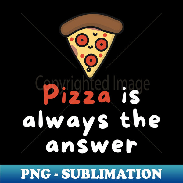FI-63190_Pizza is Always the Answer  Funny Pizza  Pizza Lover Gift 8674.jpg