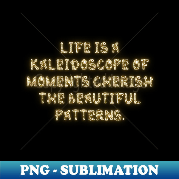 UY-49561_Life is a kaleidoscope of moments cherish the beautiful patterns 9816.jpg