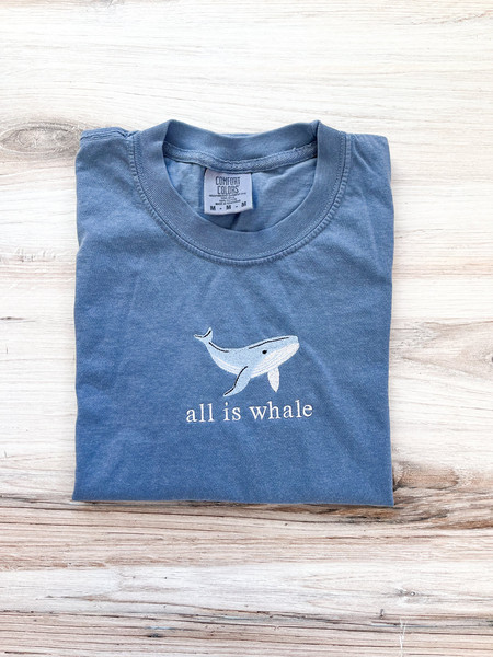 Whale Embroidered Comfort Colors Tee, Animal Shirt, Embroidered All is Whale T-Shirt, Ocean Lover Shirt, Cute Tee, Embroidered Shirt, Sea.jpg