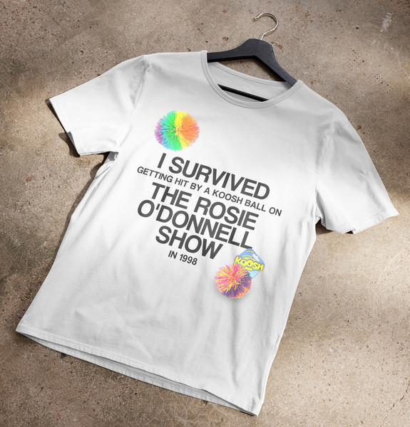 I Survived Getting Hit By A Koosh Ball On The Rosie O'Donnell Show T-Shirt.jpg