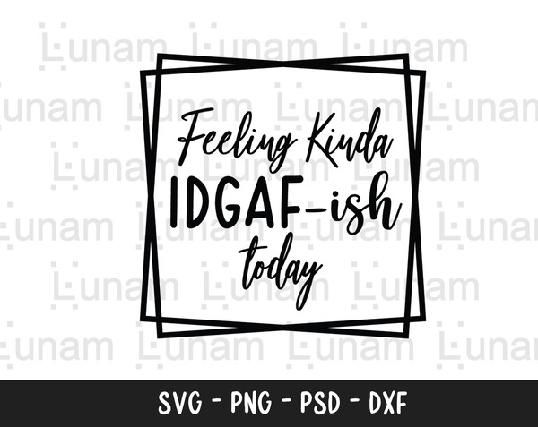 Feeling Kinda IDGAF-ish Today Svg, Idgaf ish Svg, IDGAF Svg , IDGAF ish Shirt Svg, Cricut Cut Files, Silhouette Cut Files, Sarcastic Svg 2.jpg