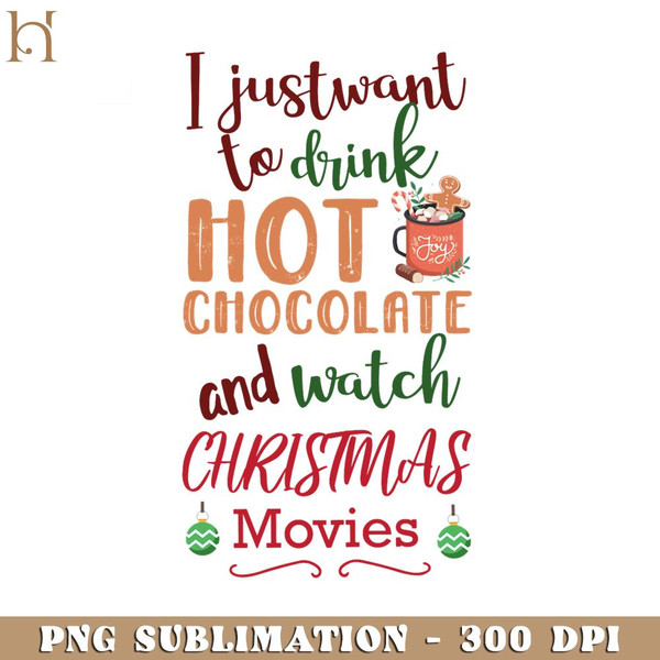 RBB031123383-I Just Want To Drink Hot Chocolate And Watch Christmas Movies  Funny Movie PNG.jpg