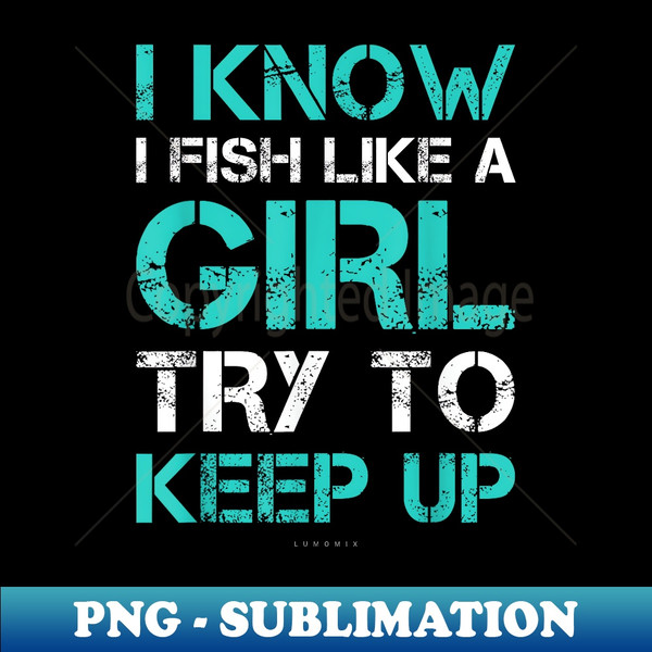 I Fish Like A Girl Ts. Funny Fishing With Sayings - High-Res - Inspire  Uplift