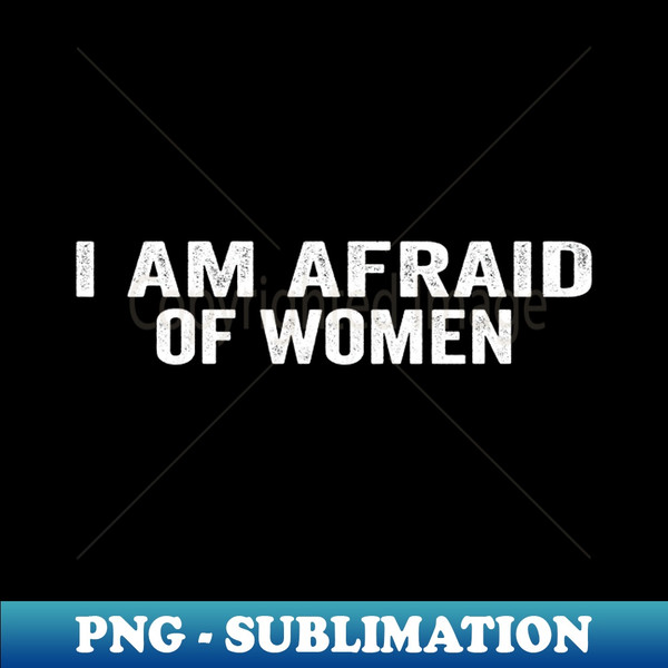 BQ-38631_I Am Afraid Of Women 3228.jpg