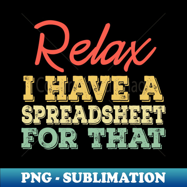 LD-67029_Relax I Have A Spreadsheet For That 7778.jpg