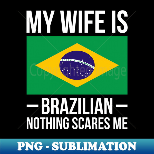 RT-32248_My Wife Is Brazilian Nothing Scares Me Brazil Flag 3571.jpg