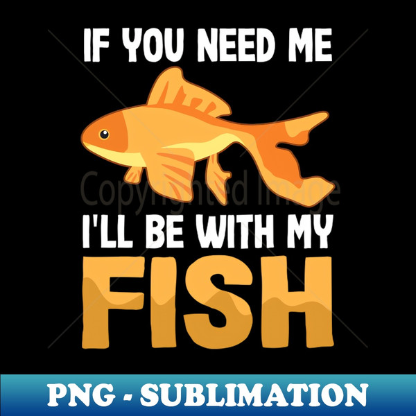 QS-31441_Fish Aquarium Shirt  You Need Me Ill Be With Fish 5012.jpg