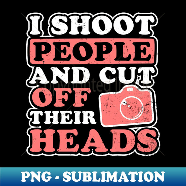 TE-61750_Photography Quotes Shirt  Shoot People Cut Off Heads Gift 3330.jpg