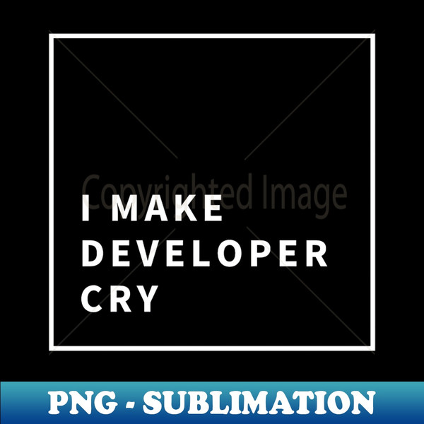 FH-28457_I Make Developer Cry  Tester 6296.jpg