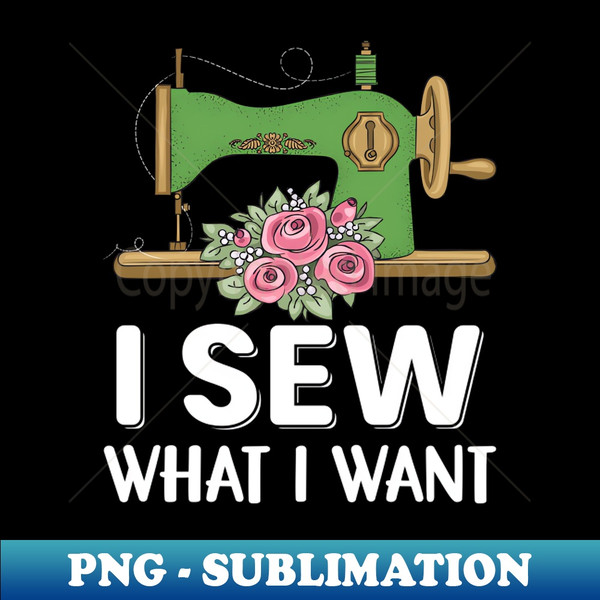 KK-22453_I Sew What I Want - Funny Seamstress Sewer Sewing Lover 2509.jpg