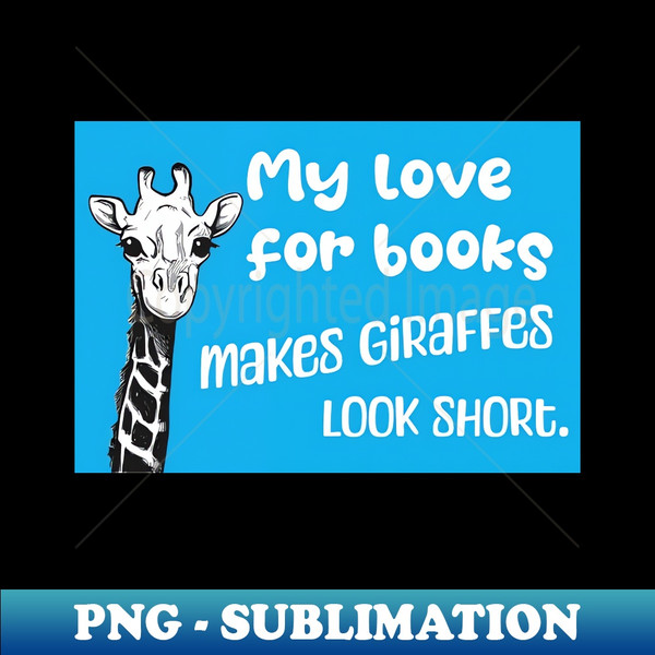 TD-39038_My love for books makes giraffes look short - Funny giraffe quote for reading students and literature lovers 4070.jpg