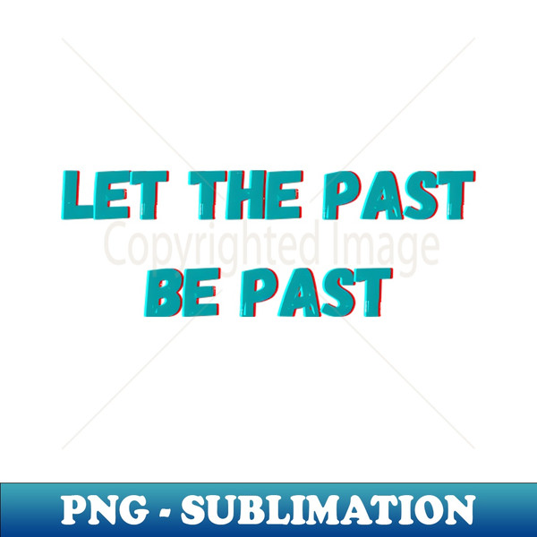 Let the past be past - High-Resolution PNG Sublimation File - Perfect for Creative Projects