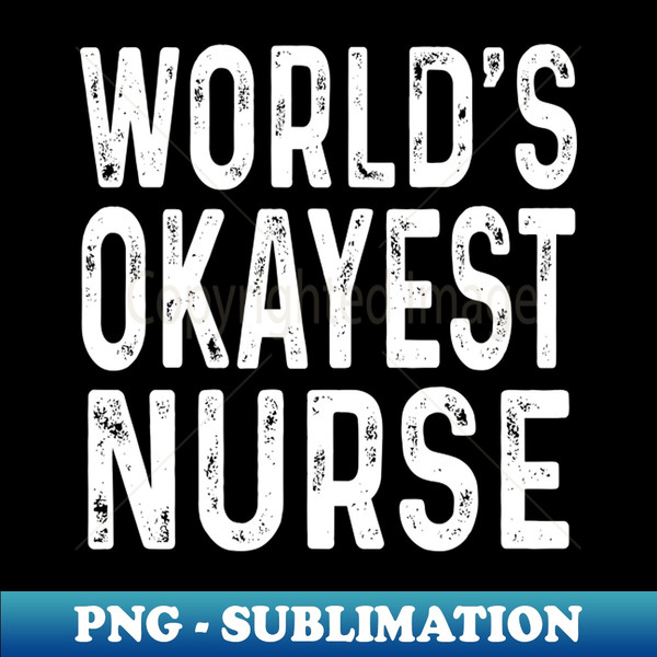 Worlds Okayest Nurse funny gift - Exclusive PNG Sublimation Download - Stunning Sublimation Graphics