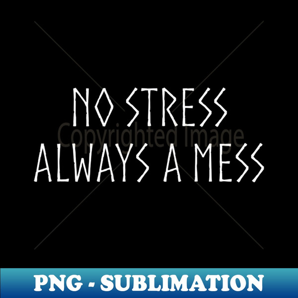 No Stress - Always a Mess Minimal - WHT - Professional Sublimation Digital Download - Perfect for Sublimation Mastery