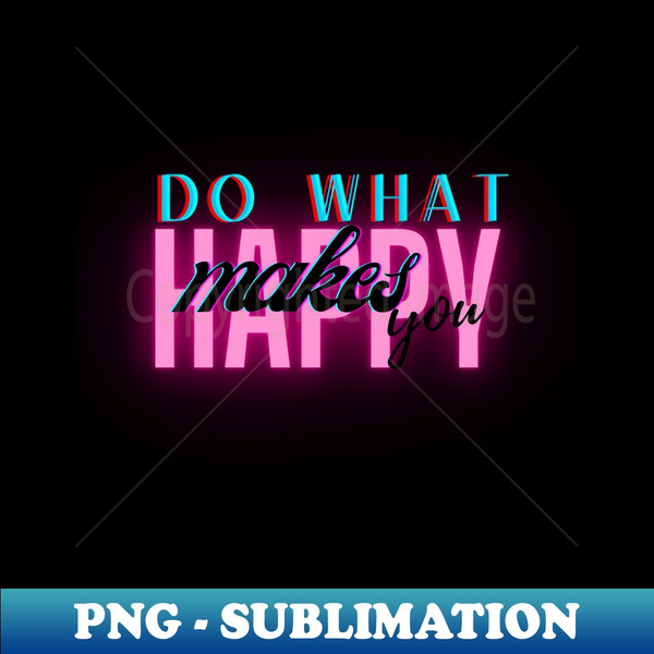 Do what makes you happy - Signature Sublimation PNG File - Spice Up Your Sublimation Projects