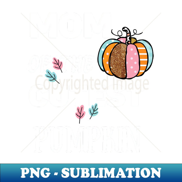 Mom of the Cutest Pumpkin - Modern Sublimation PNG File - Capture Imagination with Every Detail