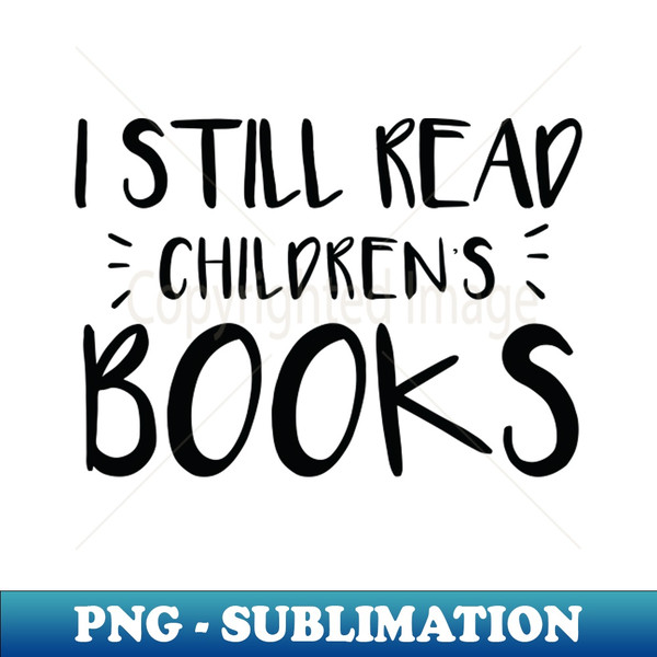I Still Read Childrens Books - Unique Sublimation PNG Download - Defying the Norms