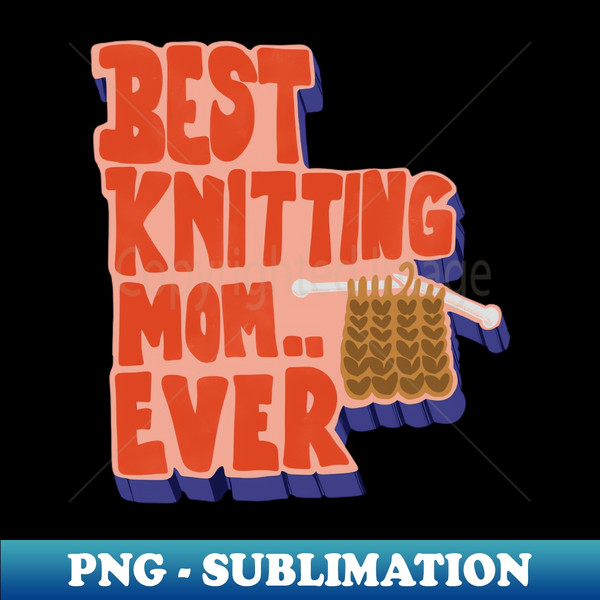 Best Knitting Mom Ever Retro Vintage Typography - Premium Sublimation Digital Download - Enhance Your Apparel with Stunning Detail