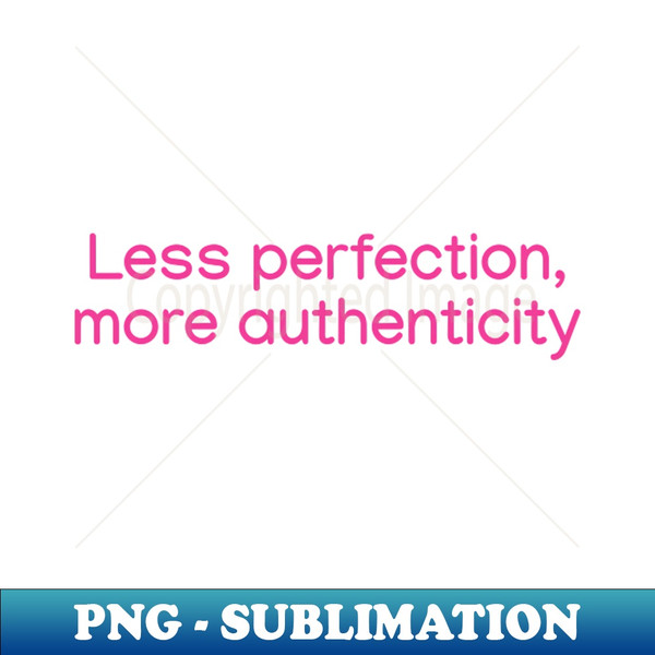 Less perfection, more authenticity. Pink - Stylish Sublimation Digital Download