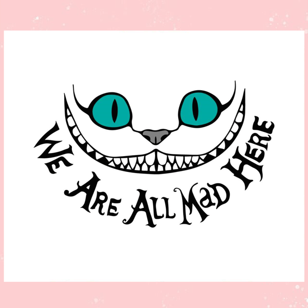 Disney Cheshire Cat We Are All Mad SVG Graphic Design Files.jpg