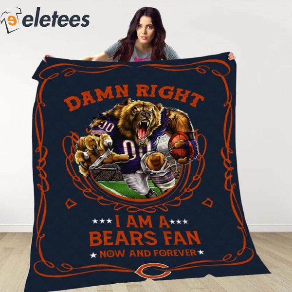 Damn Right I Am A Bears Fan Now And Forever Blanket.jpg