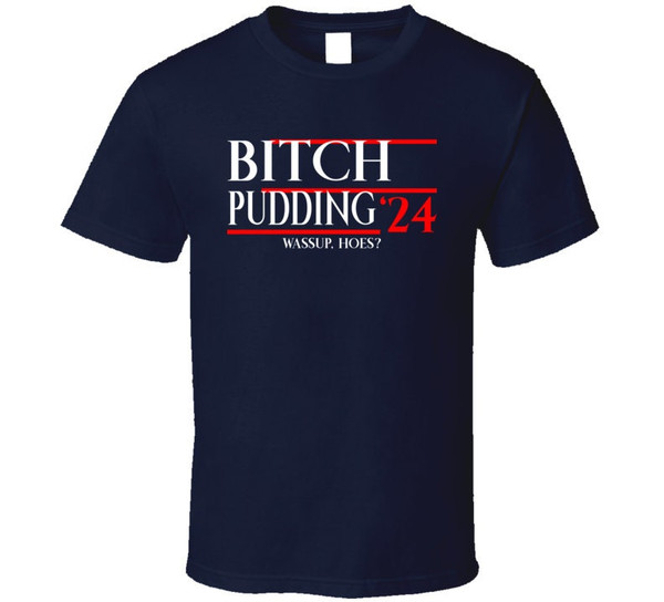 Bitch Pudding For President 2024 Wassup Hoes Robot Chicken T Shirt.jpg