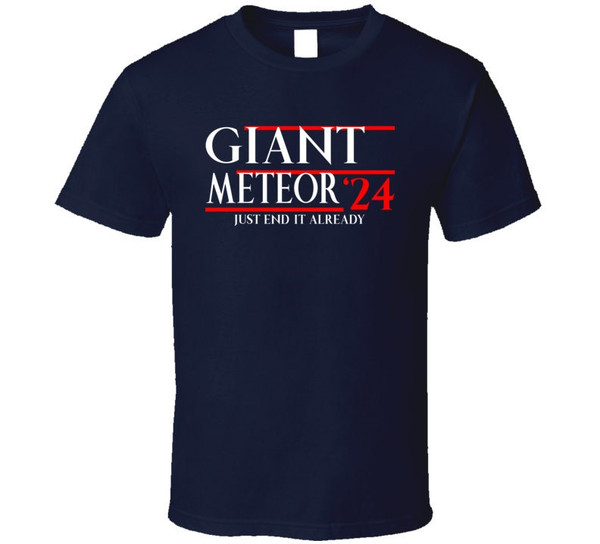 Giant Meteor 2024 Just End It Already T Shirt.jpg
