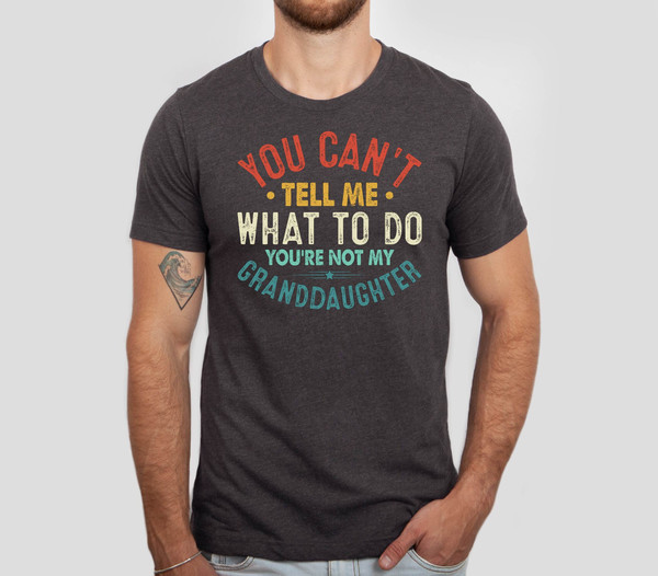 You Can't Tell Me What to do You're Not My Granddaughter Shirt, Father's Day Gift Tshirt, Granddaughter Shirt, Christmas Gift Tshirt.jpg