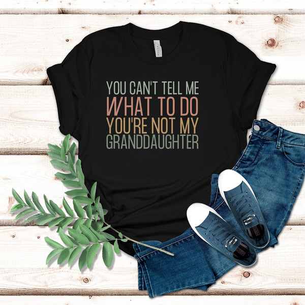 You Can't Tell Me What To Do You're Not My Granddaughter Shirt, Funny Shirt For Grandpa, Fathers Day Gift Grandpa Gift From Granddaughter.jpg
